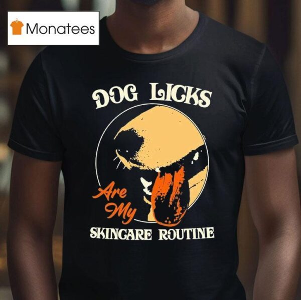 Dog Licks Are My Skincare Routine T Shirt