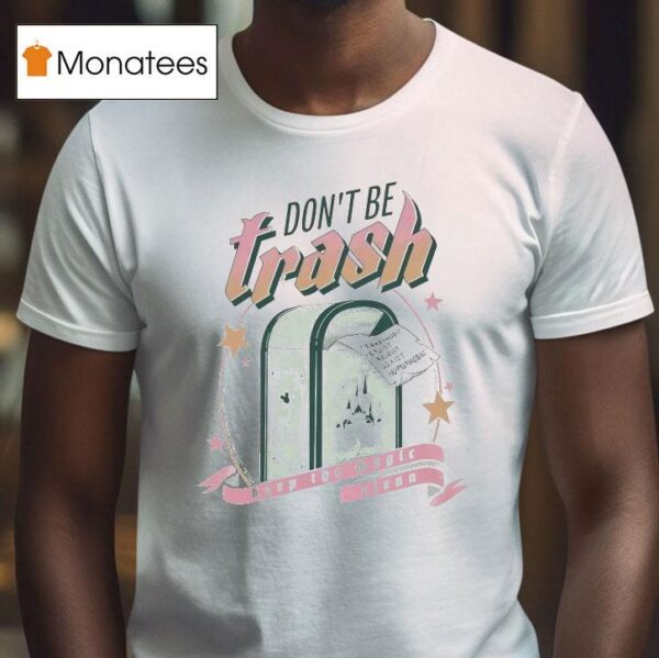 Don T Be Trash Keep The Magic Clean Transphobic Racist Ableist Sexist Homophobic Disney T Shirt