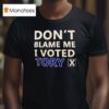 Don T Blame Me I Voted Tory T Shirt
