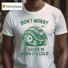Don T Worry It Sucks In When Its Cold Turtle T Shirt
