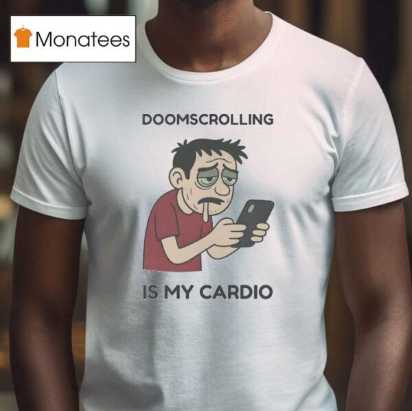 Doomscrolling Is My Cardio T Shirt