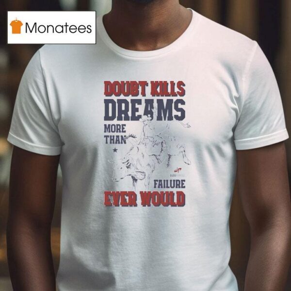 Doubt Kills Dreams More Than Failure Ever Would T Shirt