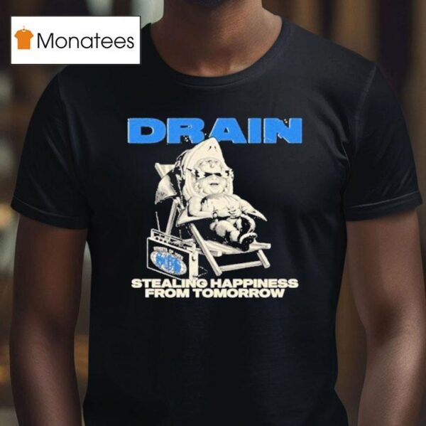 Drain Stealing Happiness From Tomorrow T Shirt