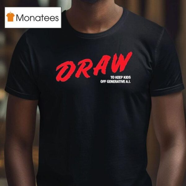 Draw To Keep Kids Off Generative Ai T Shirt
