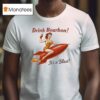 Drink Bourbon It S A Blas T Shirt