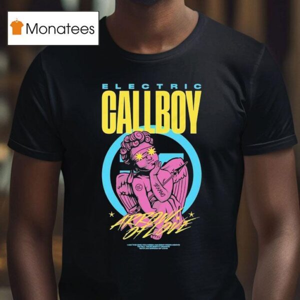 Electric Callboy Arrow Of Love I Am The One You Need I Am Sent From Above To Fill Your Empty Hearts With An Arrow Of Love T Shirt