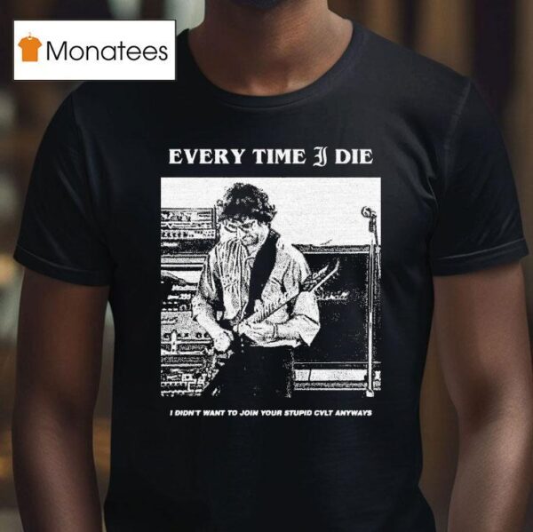 Every Time I Die I Didn T Want To Join Your Stupid Cvlt Anyways T Shirt