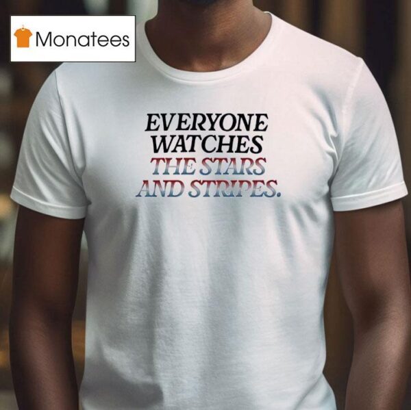 Everyone Watches The Stars And Stripes T Shirt