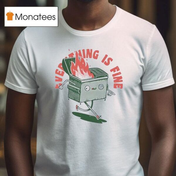 Everything If Fine Even This Dumpster Fire T Shirt