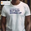 Exhausted But Not Giving Up T Shirt