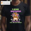 F Bomb Bartender Stuck Between Idk Idc And Idgaf T Shirt