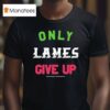 Foos Gone Wild Only Lames Give Up T Shirt