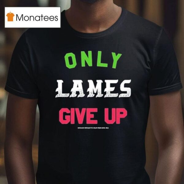 Foos Gone Wild Only Lames Give Up T Shirt