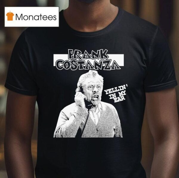 Frank Costanza Yellin In My Ear Operation Costanza T Shirt