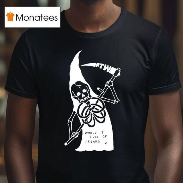 Freak The World Toonico World Is Full Of Freaks Grim Reaper T Shirt