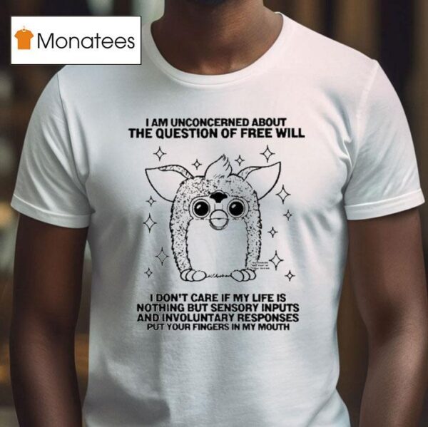 Furby I Am Unconcerned About The Question Of Free Will T Shirt