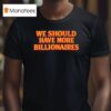 Garry Tan We Should Have More Billionaires T Shirt