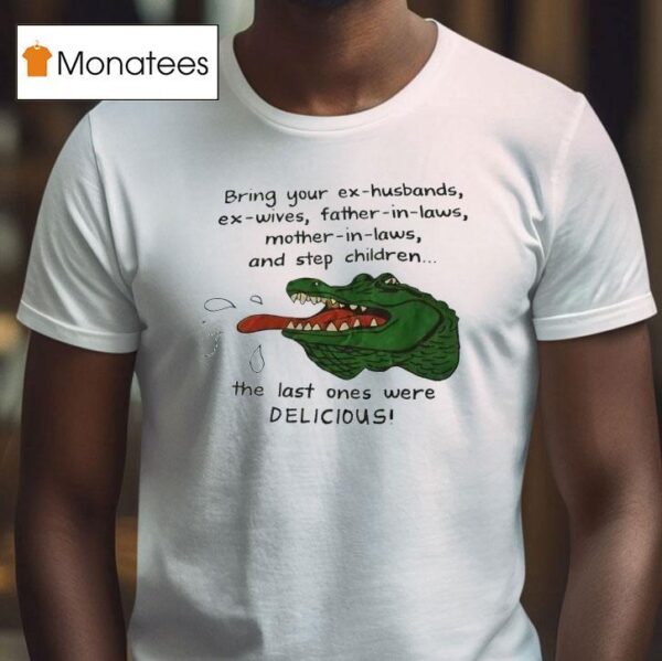 Gator Bring Your Ex Husbands Ex Wives Father In Laws Mother In Laws And Step Children T Shirt