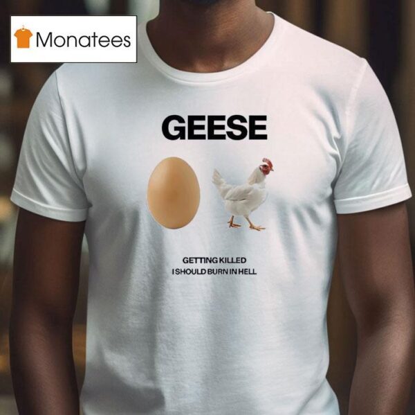 Geese Getting Killed I Should Burn In Hell T Shirt