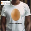 Geese I Should Burn In Hell Eggs T Shirt