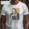 George Carlin Just When I Discovered The Meaning Of Life They Changed I T Shirt