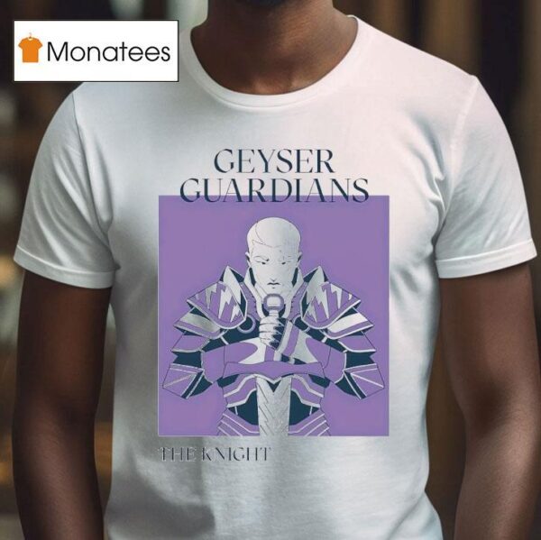 Geyser Guardians The Knigh T Shirt