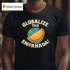 Globalize The Empanada T Shirt