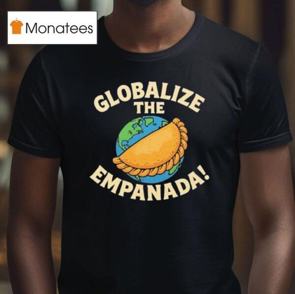 Globalize The Empanada T Shirt