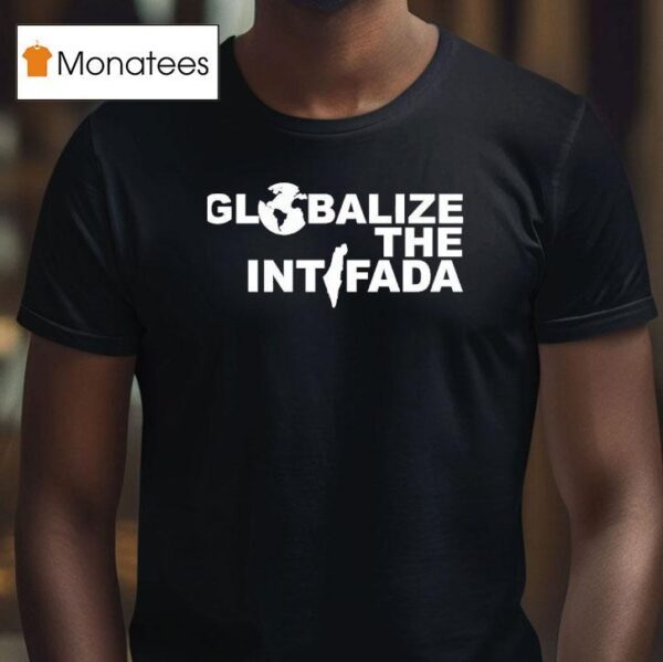 Globalize The Intifada T Shirt