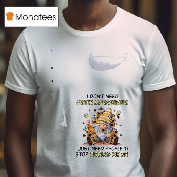 Gnomes I Don T Need Anger Management I Just Need People To Stop Pissing Me Off T Shirt