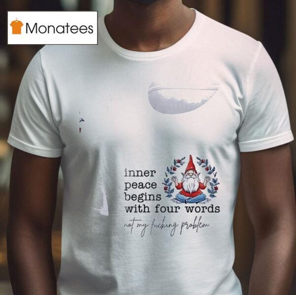 Gnomes Inner Peace Begins With Four Words Not My Fcking Problem T Shirt
