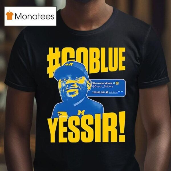Go Blue Yessir Sherrone Moore Coach Michigan Wolverines T Shirt