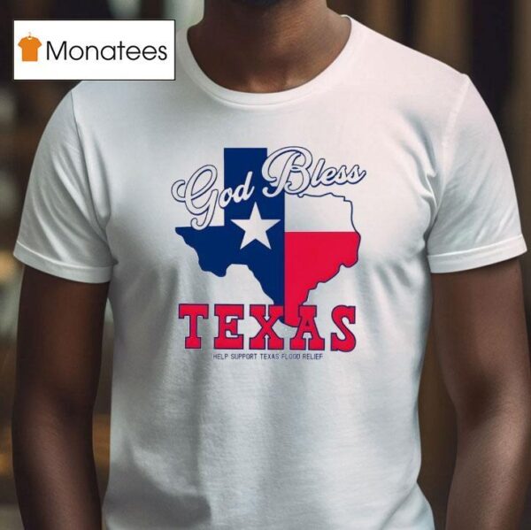 God Bless Texas Help Support Texas Flood Relief New T Shirt