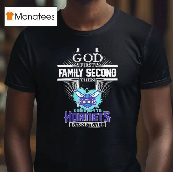 God First Family Second Then Charlotte Hornets Basketball T Shirt