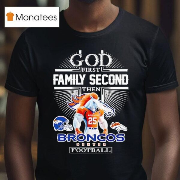 God First Family Second Then Denver Broncos Football T Shirt