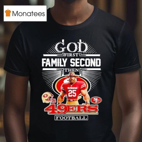 God First Family Second Then San Francisco Ers Football T Shirt