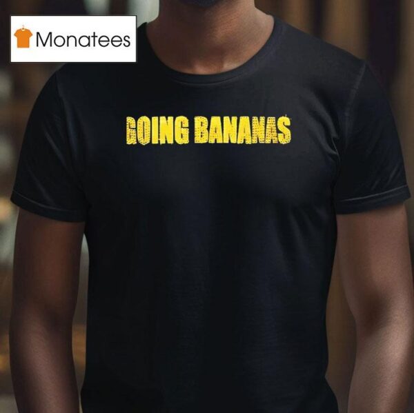 Going Bananas T Shirt