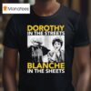 Golden Girls Dorothy In The Streets Blanche In The Sheets T Shirt