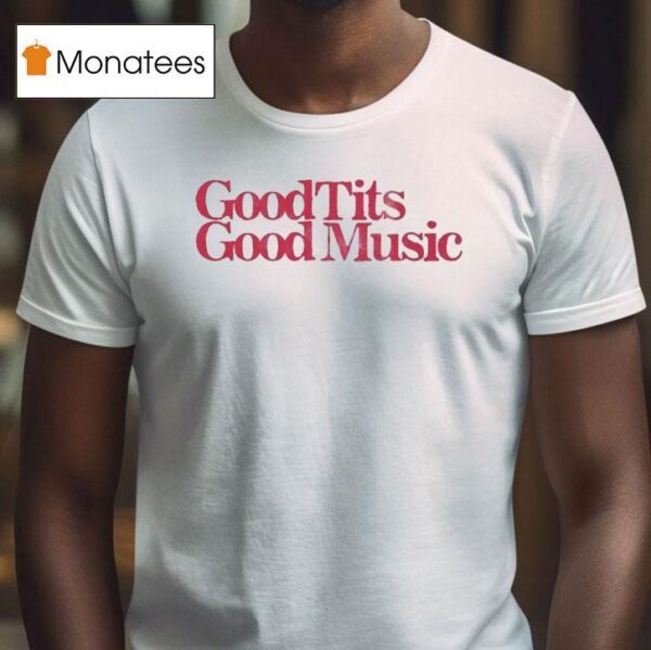Good Tits Good Music T Shirt