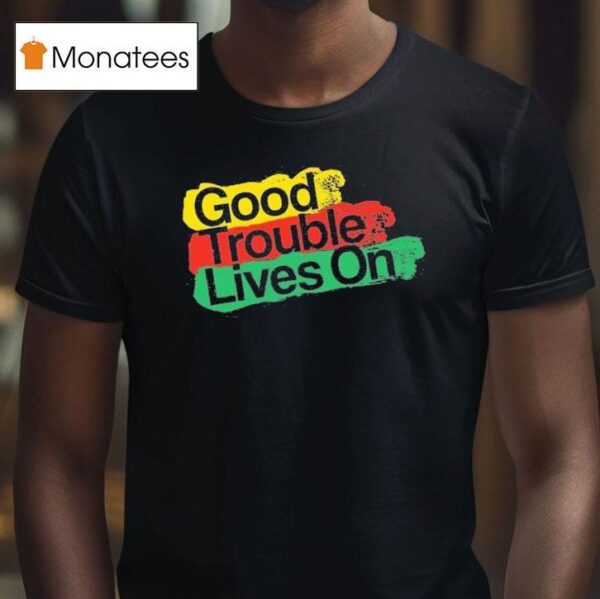 Good Trouble Lives On T Shirt