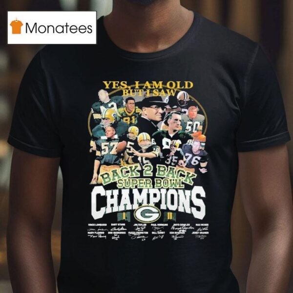 Green Bay Packers Yes I Am Old But I Saw Back Back Super Bowl Champions Signatures T Shirt