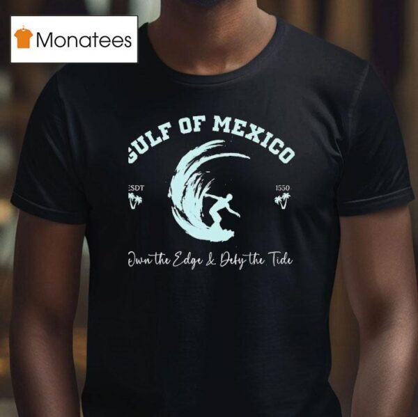 Gulf Of Mexico Own The Edge And Deny The Tide T Shirt