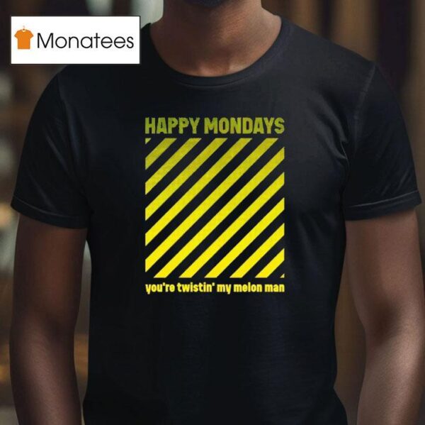 Happy Mondays You Re Twistin My Melon Man T Shirt