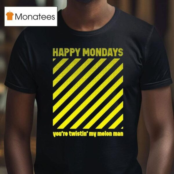 Happy Mondays You Re Twisting My Melon Man T Shirt