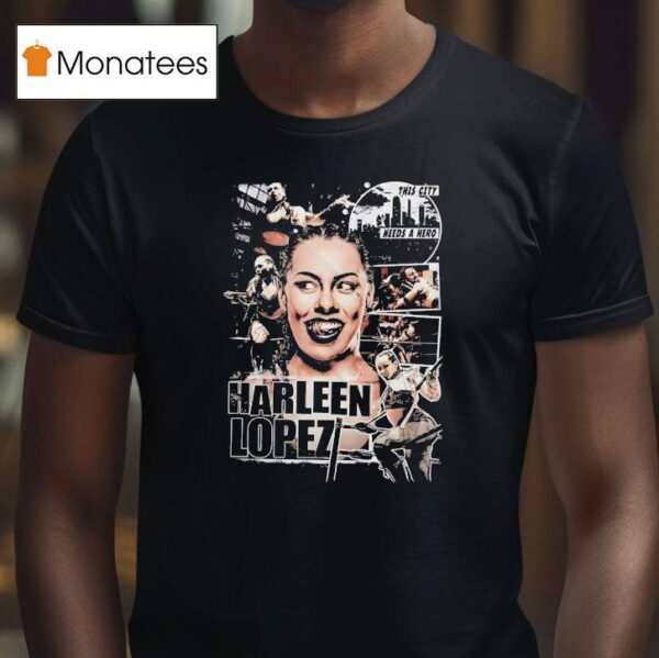Harleen Lopez This City Needs A Hero T Shirt