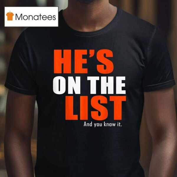 He S On The List And You Know I T Shirt