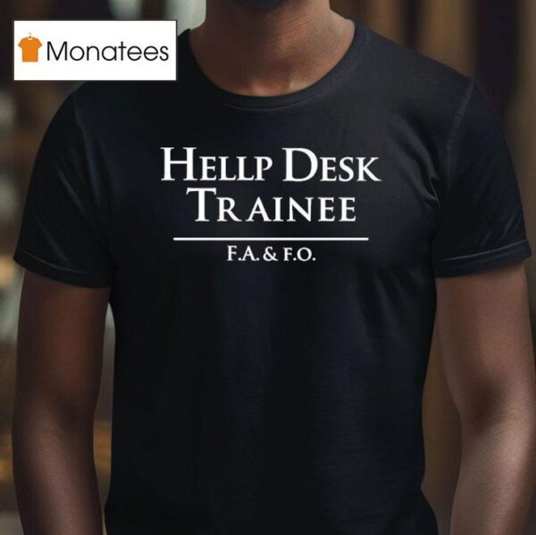 Hellp Desk Trainee F A And F O T Shirt