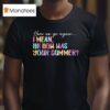 Here We Go Again I Mean Hi How Was Your Summer T Shirt
