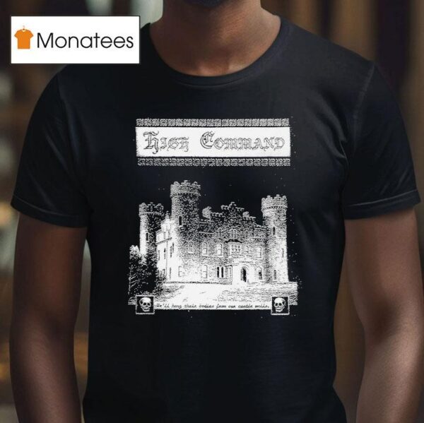 High Command We Ll Hong Their Bodies From Our Castle To Hang T Shirt