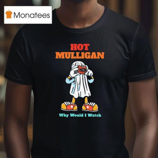 Hot Mulligan Why Would I Watch Halloween T Shirt